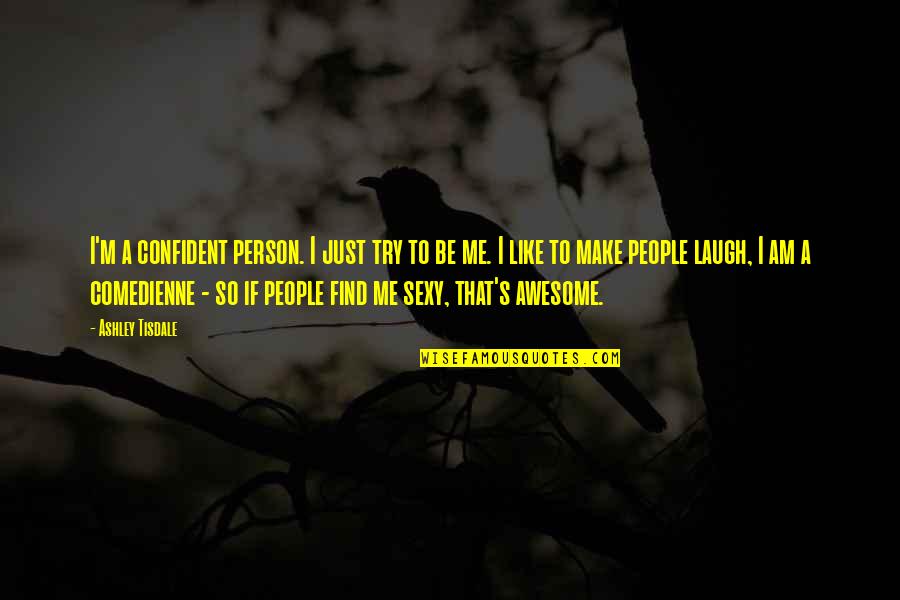 Awesome Person Quotes By Ashley Tisdale: I'm a confident person. I just try to