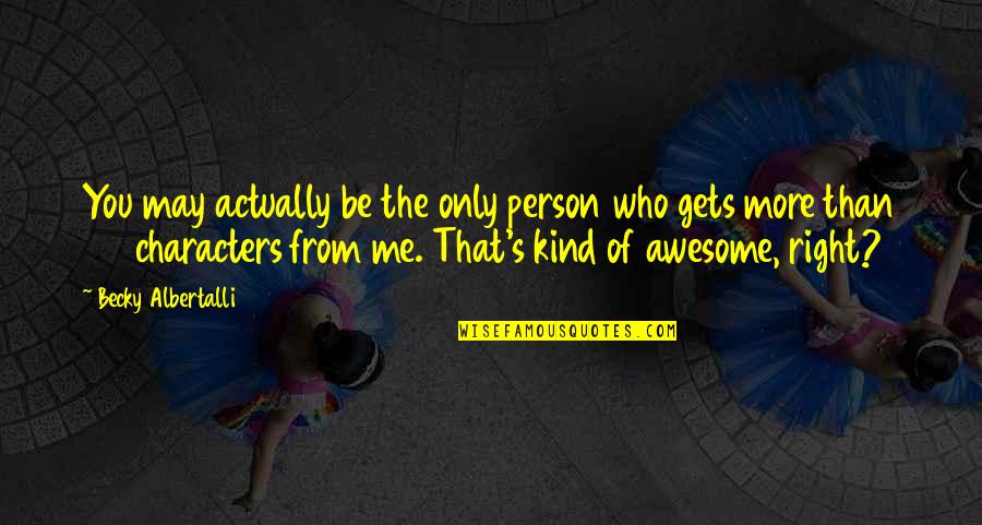 Awesome Person Quotes By Becky Albertalli: You may actually be the only person who