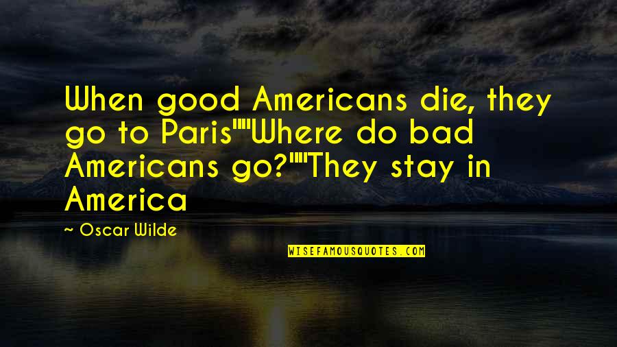 Awesome Photo Caption Quotes By Oscar Wilde: When good Americans die, they go to Paris""Where