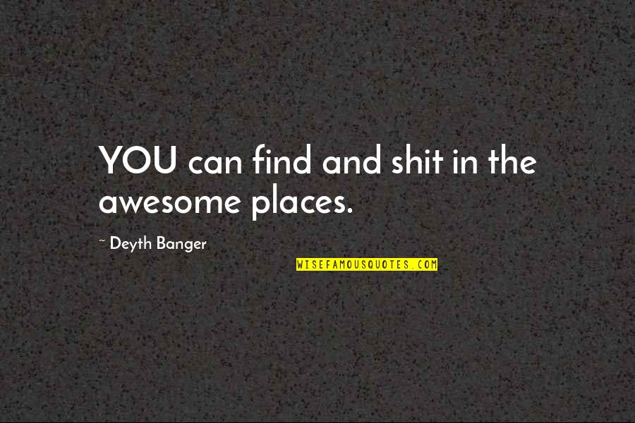 Awesome Places Quotes By Deyth Banger: YOU can find and shit in the awesome