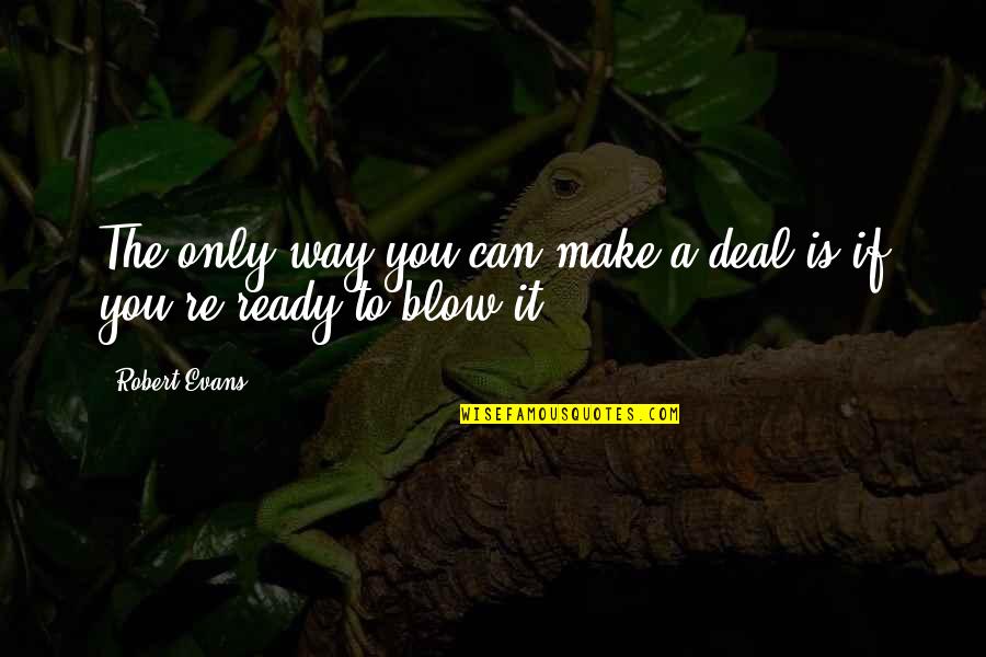 Awesome Places Quotes By Robert Evans: The only way you can make a deal
