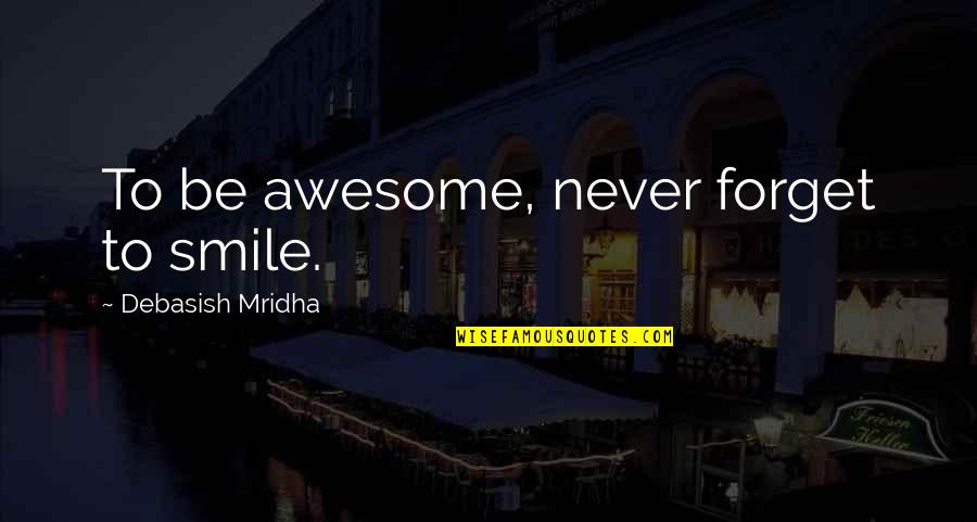 Awesome Quotes And Quotes By Debasish Mridha: To be awesome, never forget to smile.