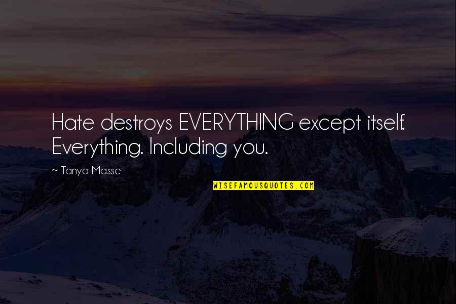 Awesome Quotes And Quotes By Tanya Masse: Hate destroys EVERYTHING except itself. Everything. Including you.