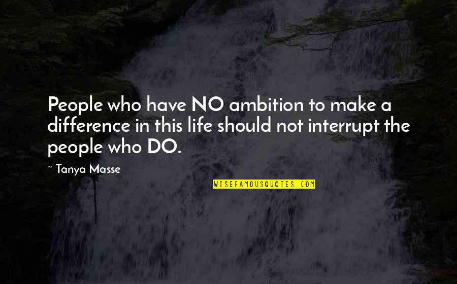 Awesome Quotes And Quotes By Tanya Masse: People who have NO ambition to make a