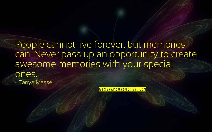 Awesome Quotes And Quotes By Tanya Masse: People cannot live forever, but memories can. Never