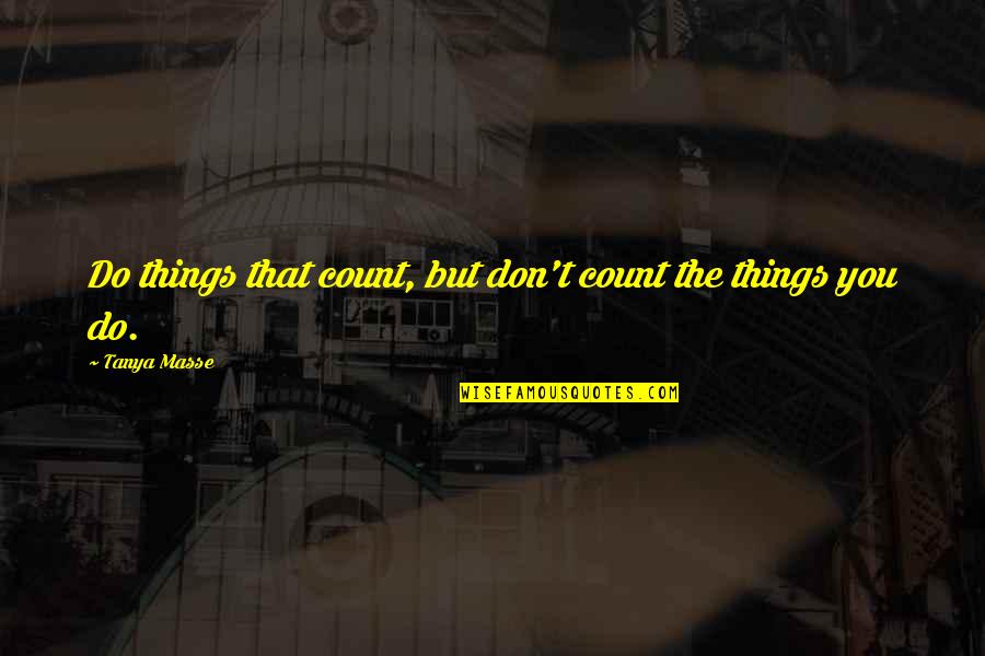 Awesome Quotes And Quotes By Tanya Masse: Do things that count, but don't count the