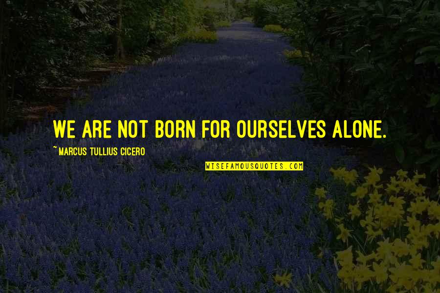 Awesome Rhymes Quotes By Marcus Tullius Cicero: We are not born for ourselves alone.