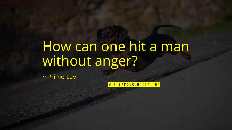 Awesome Roommates Quotes By Primo Levi: How can one hit a man without anger?