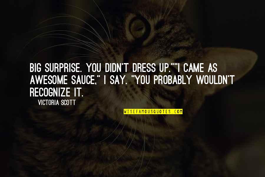 Awesome Sauce And Other Quotes By Victoria Scott: Big surprise. You didn't dress up.""I came as