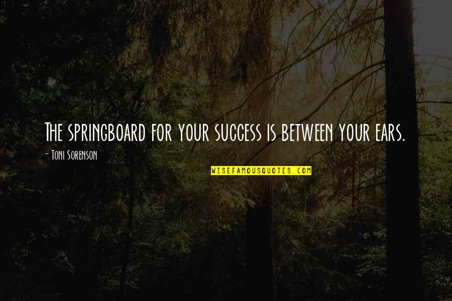 Awesome Sauce Quotes By Toni Sorenson: The springboard for your success is between your