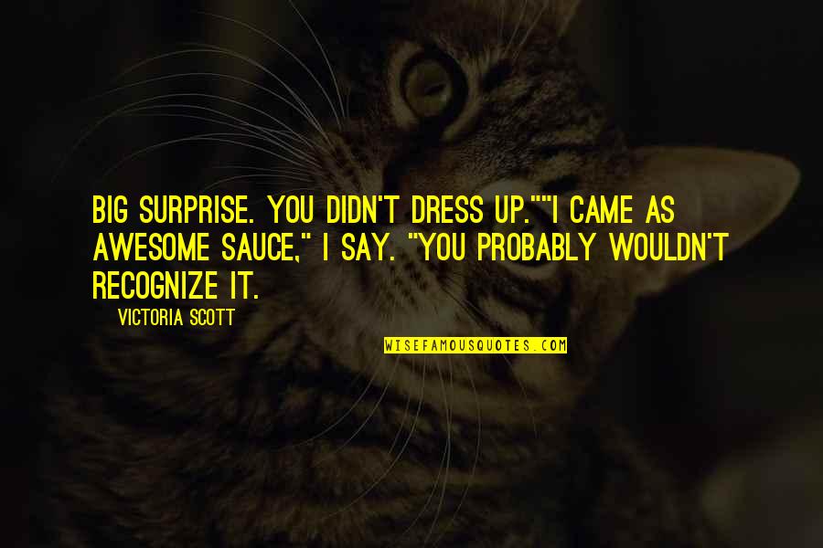 Awesome Sauce Quotes By Victoria Scott: Big surprise. You didn't dress up.""I came as