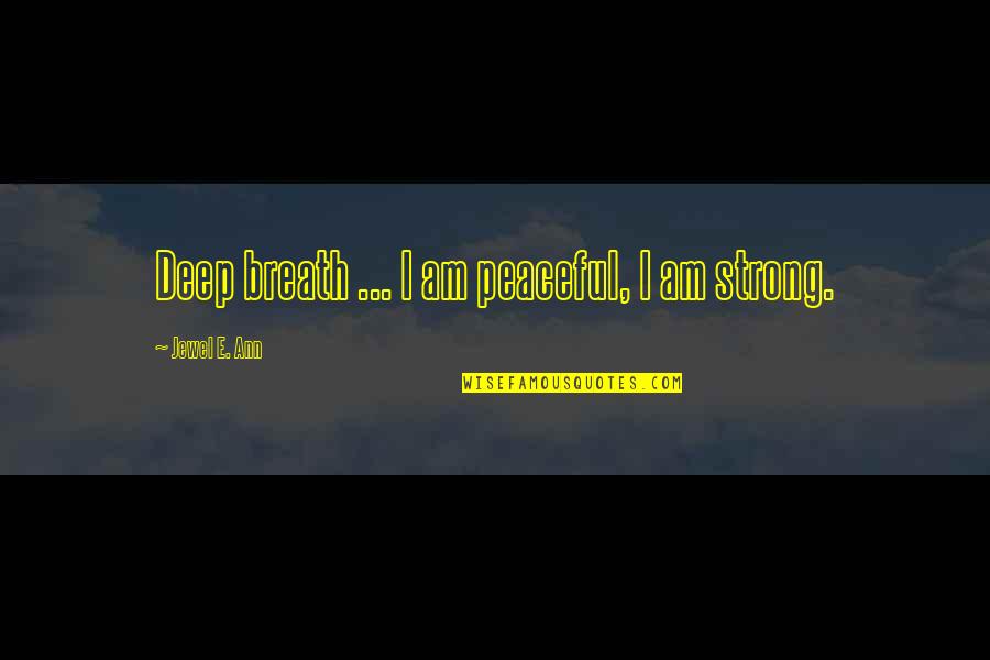 Awesome Screamo Quotes By Jewel E. Ann: Deep breath ... I am peaceful, I am