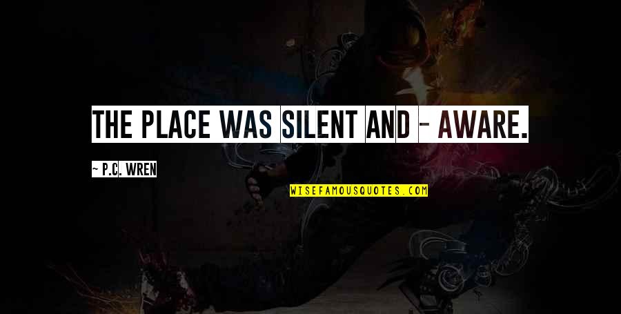 Awesome Screamo Quotes By P.C. Wren: The place was silent and - aware.
