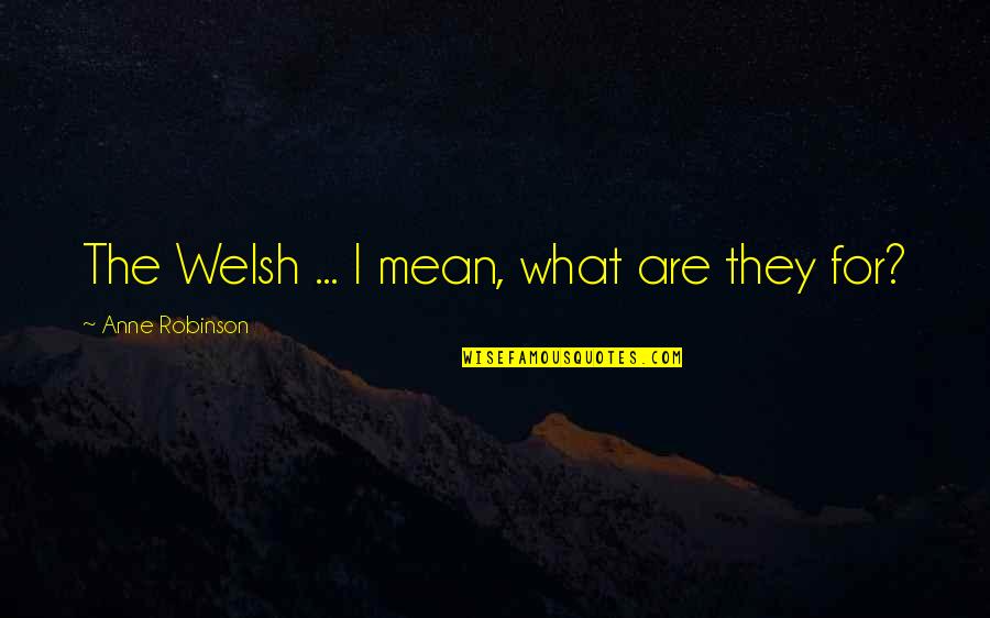 Awesome Sephiroth Quotes By Anne Robinson: The Welsh ... I mean, what are they