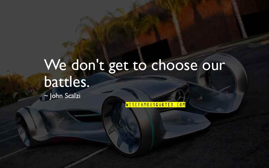 Awesome Sephiroth Quotes By John Scalzi: We don't get to choose our battles.