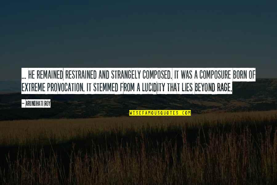 Awesome Strength Quotes By Arundhati Roy: ... he remained restrained and strangely composed. It Awesome Strength Quotes By Arundhati Roy: ... he remained restrained and strangely composed. It