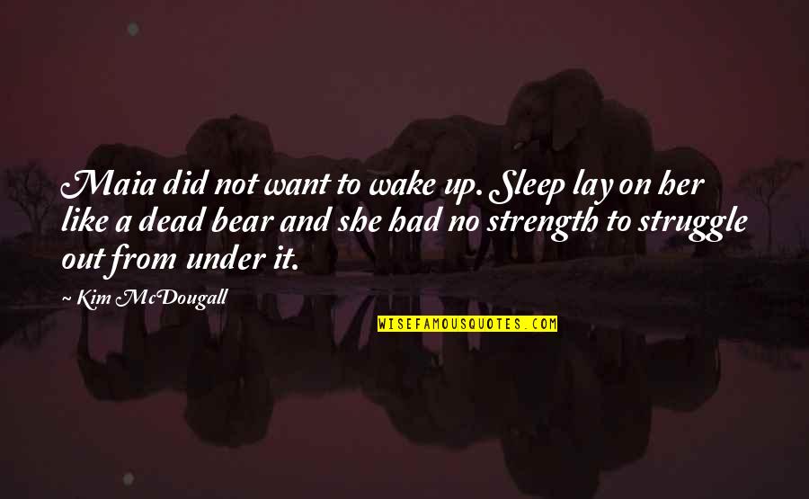 Awesome Strength Quotes By Kim McDougall: Maia did not want to wake up. Sleep Awesome Strength Quotes By Kim McDougall: Maia did not want to wake up. Sleep