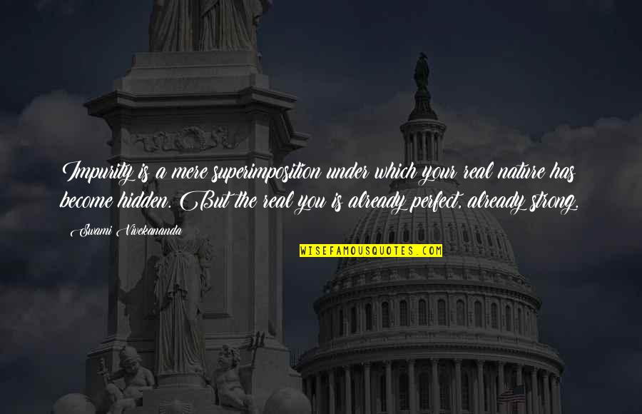 Awesome Strength Quotes By Swami Vivekananda: Impurity is a mere superimposition under which your Awesome Strength Quotes By Swami Vivekananda: Impurity is a mere superimposition under which your
