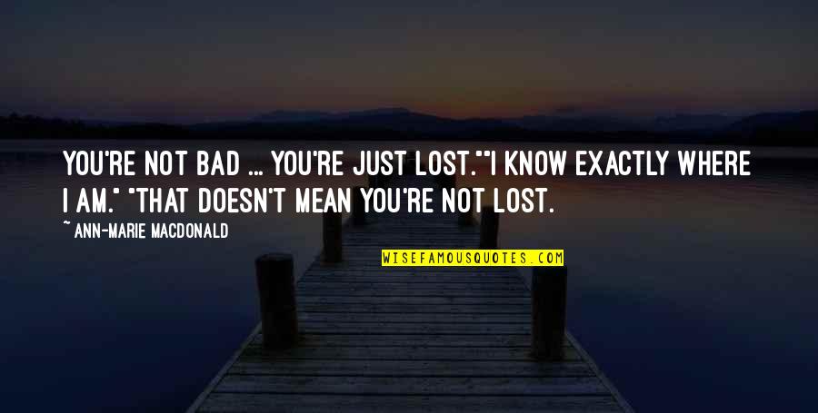 Awesome Swimmer Quotes By Ann-Marie MacDonald: You're not bad ... you're just lost.""I know