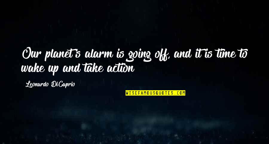 Awesome Teachable Quotes By Leonardo DiCaprio: Our planet's alarm is going off, and it Awesome Teachable Quotes By Leonardo DiCaprio: Our planet's alarm is going off, and it