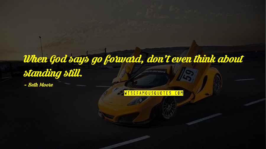 Awesome Things Quotes By Beth Moore: When God says go forward, don't even think