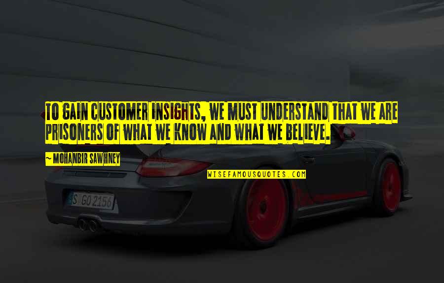 Awesome Thoughts Or Quotes By Mohanbir Sawhney: To gain customer insights, we must understand that