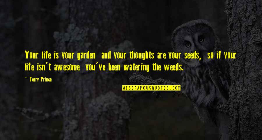 Awesome Thoughts Or Quotes By Terry Prince: Your life is your garden and your thoughts