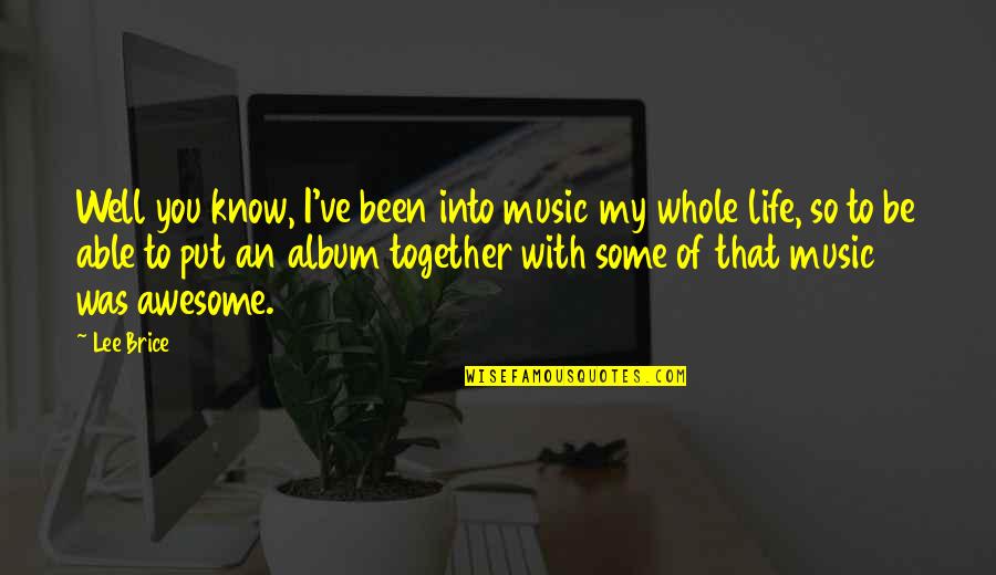 Awesome Together Quotes By Lee Brice: Well you know, I've been into music my