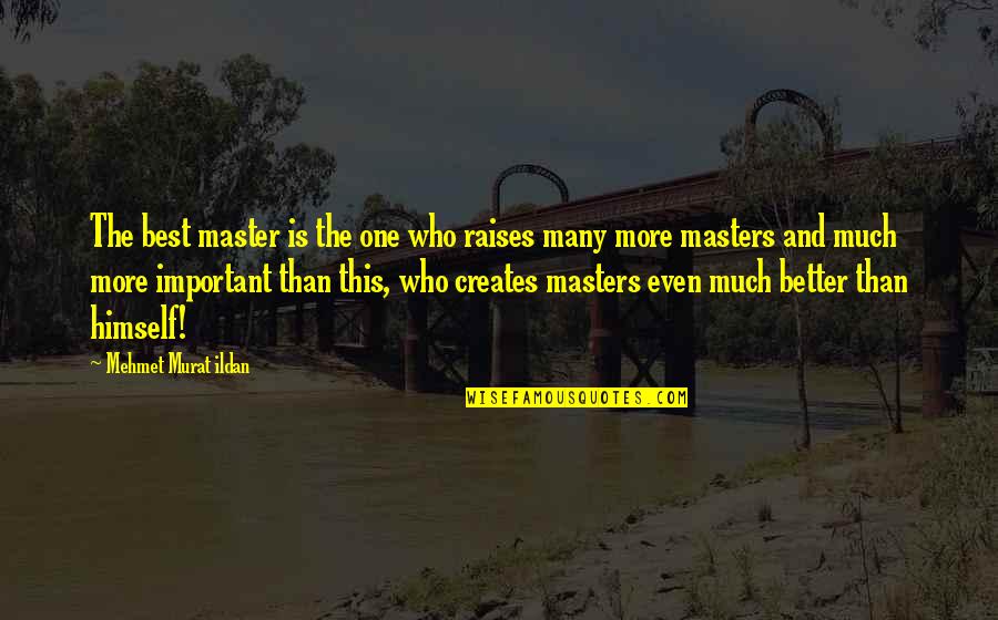 Awesome Travel Quotes By Mehmet Murat Ildan: The best master is the one who raises