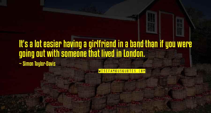 Awesome Travel Quotes By Simon Taylor-Davis: It's a lot easier having a girlfriend in