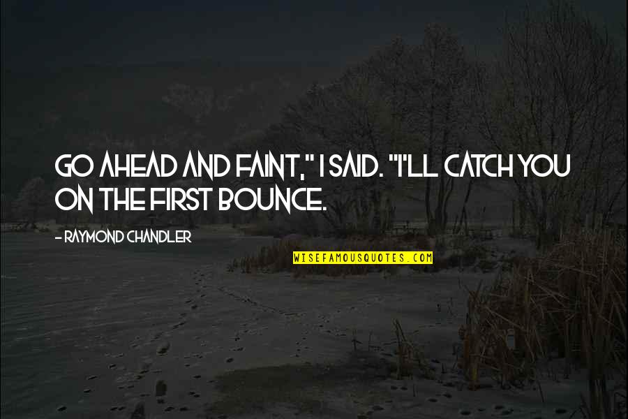 Awesome Trip Quotes By Raymond Chandler: Go ahead and faint," I said. "I'll catch
