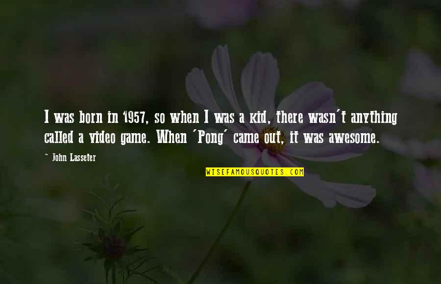 Awesome Video Quotes By John Lasseter: I was born in 1957, so when I