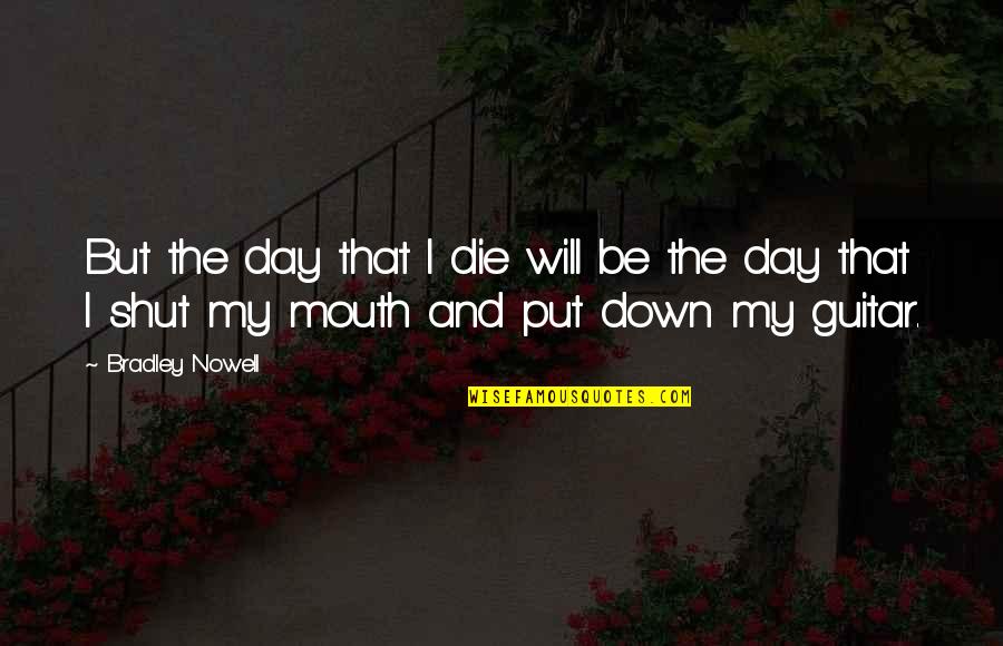 Awesome Weekend Picture Quotes By Bradley Nowell: But the day that I die will be