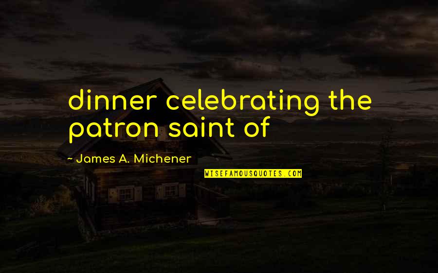 Awesome Weekend Picture Quotes By James A. Michener: dinner celebrating the patron saint of