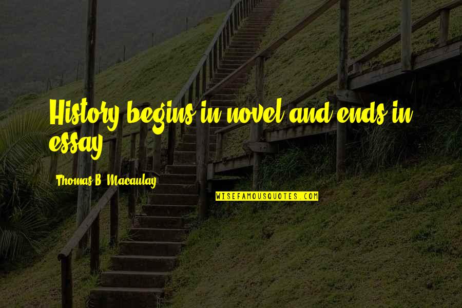 Awesome Wives Quotes By Thomas B. Macaulay: History begins in novel and ends in essay. Awesome Wives Quotes By Thomas B. Macaulay: History begins in novel and ends in essay.