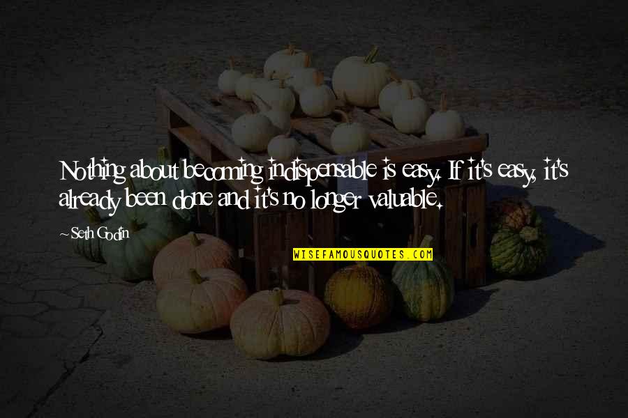 Awesome Wordings Quotes By Seth Godin: Nothing about becoming indispensable is easy. If it's Awesome Wordings Quotes By Seth Godin: Nothing about becoming indispensable is easy. If it's