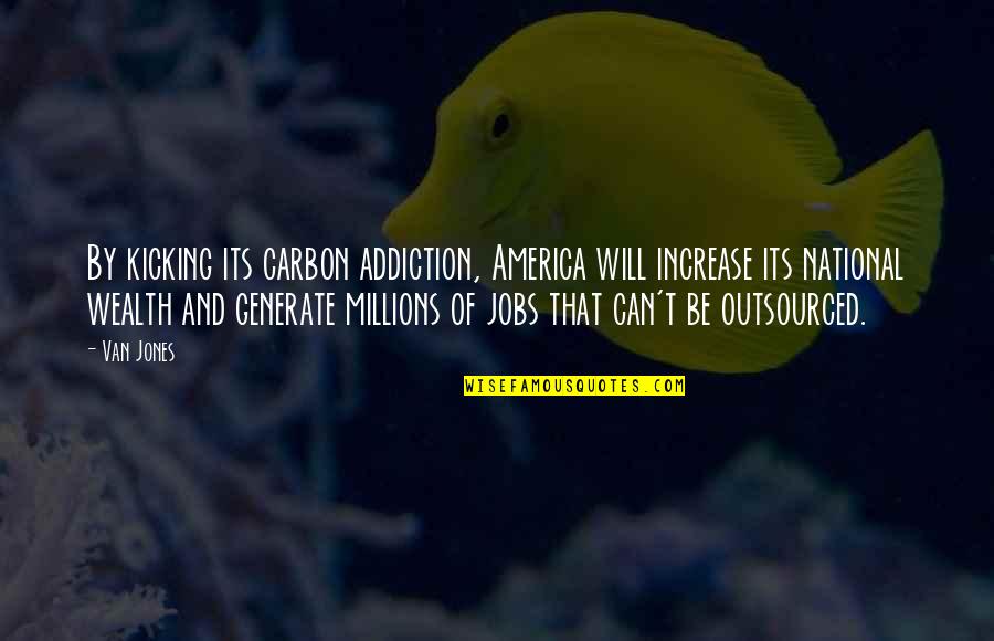 Awesome Wordings Quotes By Van Jones: By kicking its carbon addiction, America will increase Awesome Wordings Quotes By Van Jones: By kicking its carbon addiction, America will increase