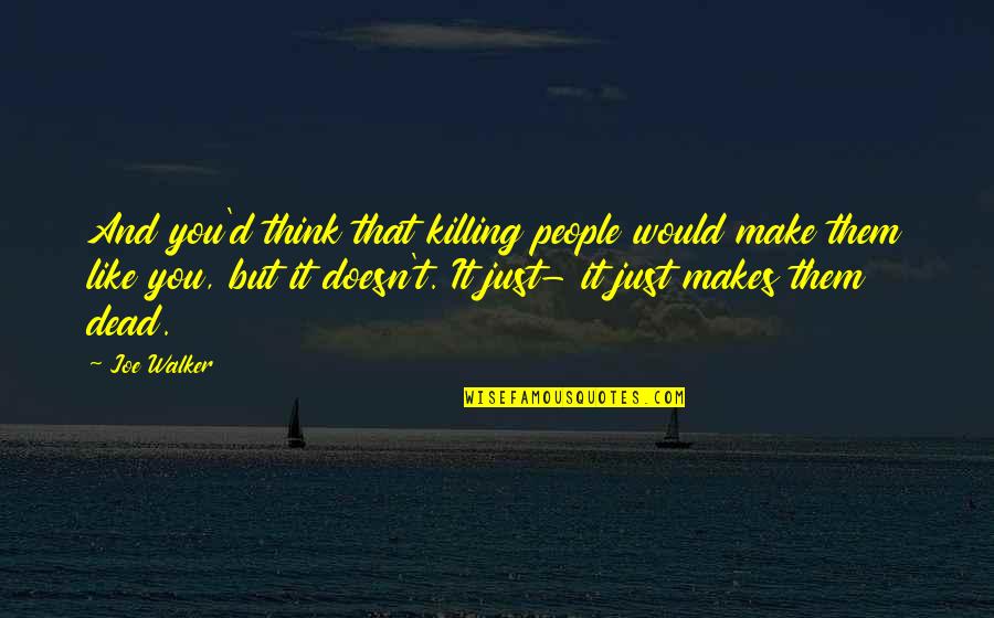 Awesome Words Quotes By Joe Walker: And you'd think that killing people would make Awesome Words Quotes By Joe Walker: And you'd think that killing people would make