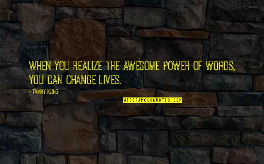 Awesome Words Quotes By Tammy Kling: When you realize the awesome power of words,
