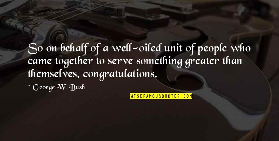 Awesomely Amazing Quotes By George W. Bush: So on behalf of a well-oiled unit of Awesomely Amazing Quotes By George W. Bush: So on behalf of a well-oiled unit of