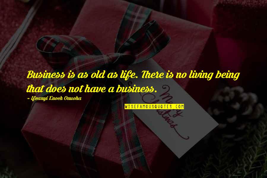 Awesomely Good Quotes By Ifeanyi Enoch Onuoha: Business is as old as life. There is