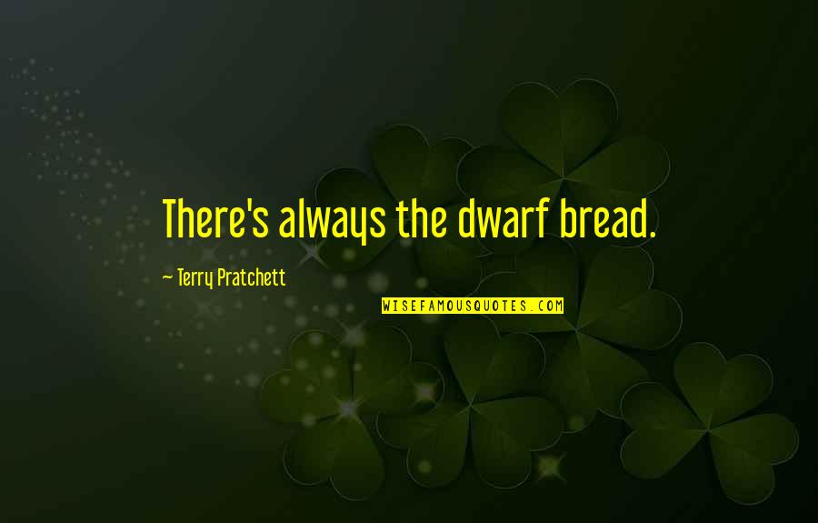 Awesomely Good Quotes By Terry Pratchett: There's always the dwarf bread.
