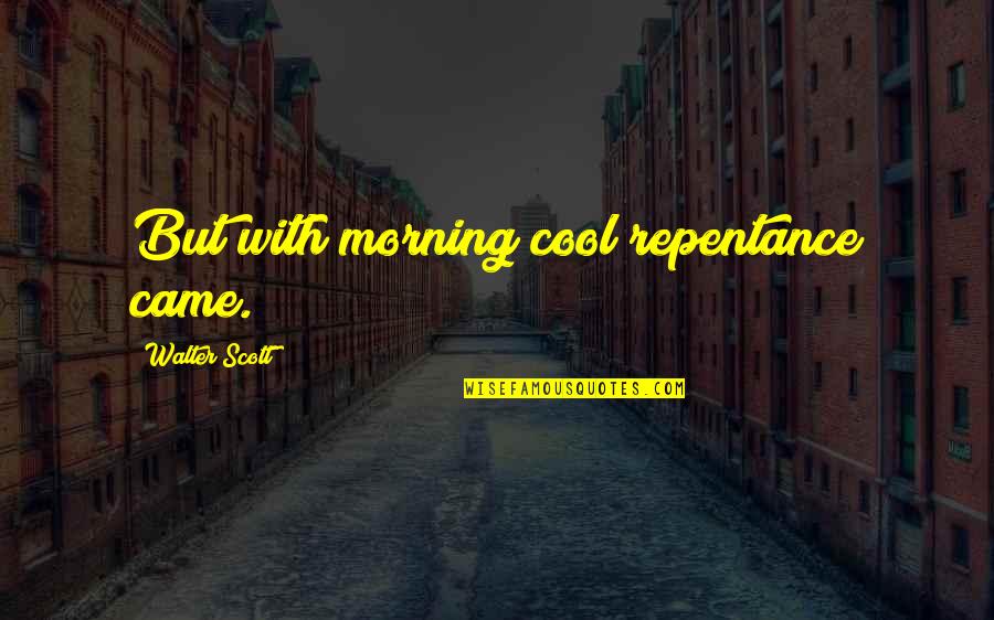 Awesomely Good Quotes By Walter Scott: But with morning cool repentance came.