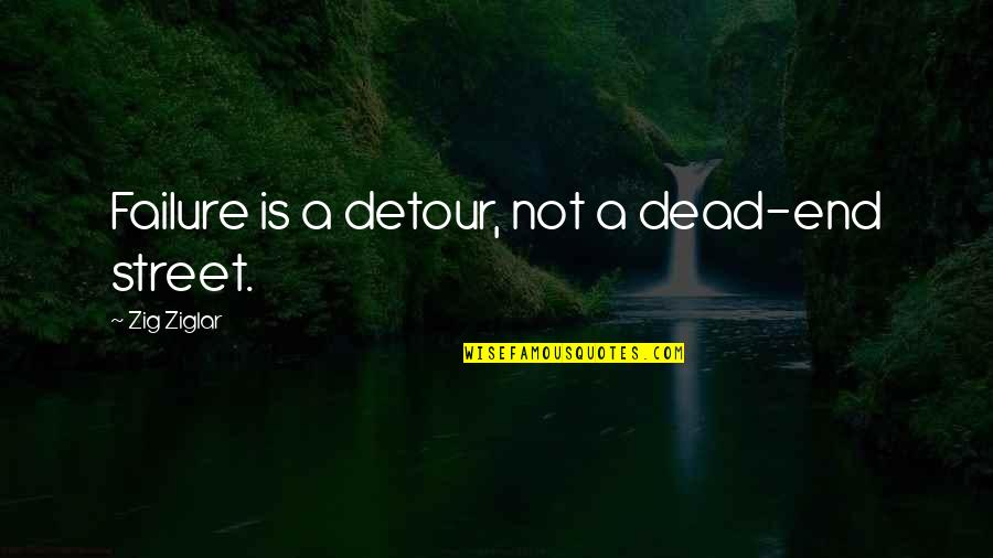 Awesomely Good Quotes By Zig Ziglar: Failure is a detour, not a dead-end street.