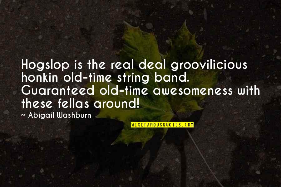 Awesomeness Quotes By Abigail Washburn: Hogslop is the real deal groovilicious honkin old-time