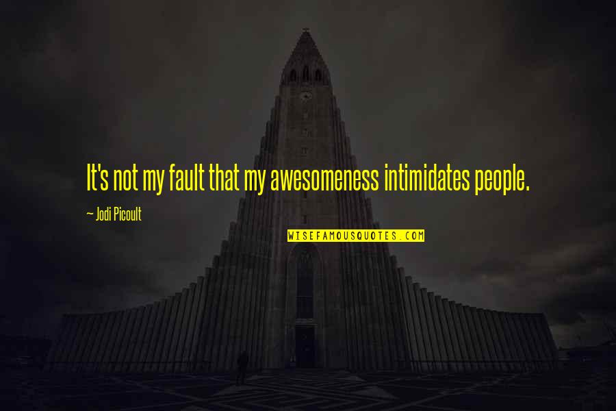 Awesomeness Quotes By Jodi Picoult: It's not my fault that my awesomeness intimidates