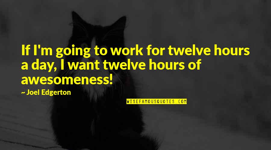 Awesomeness Quotes By Joel Edgerton: If I'm going to work for twelve hours