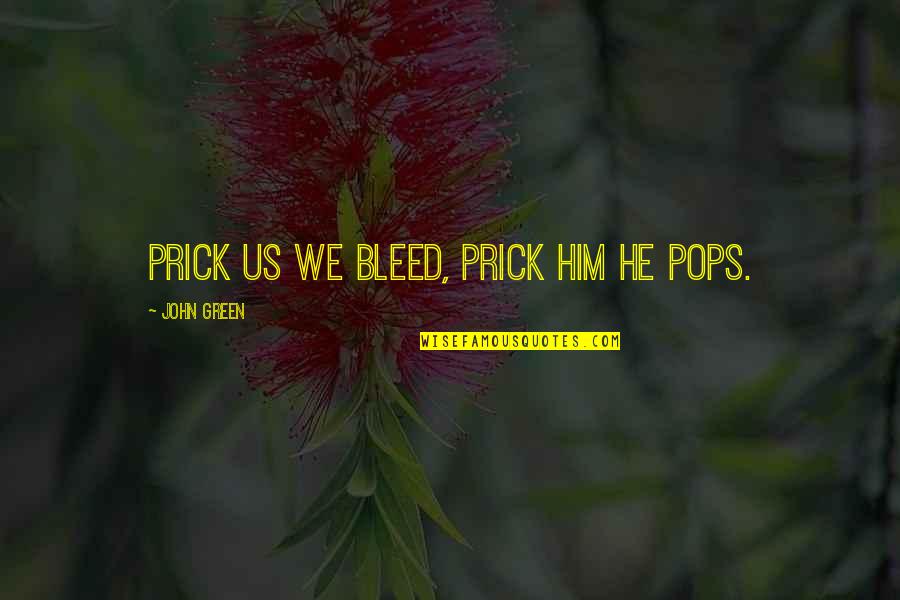 Awesomeness Quotes By John Green: Prick us we bleed, prick him he pops.