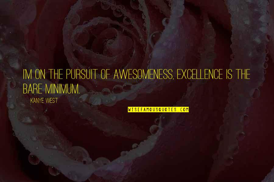 Awesomeness Quotes By Kanye West: I'm on the pursuit of awesomeness, excellence is