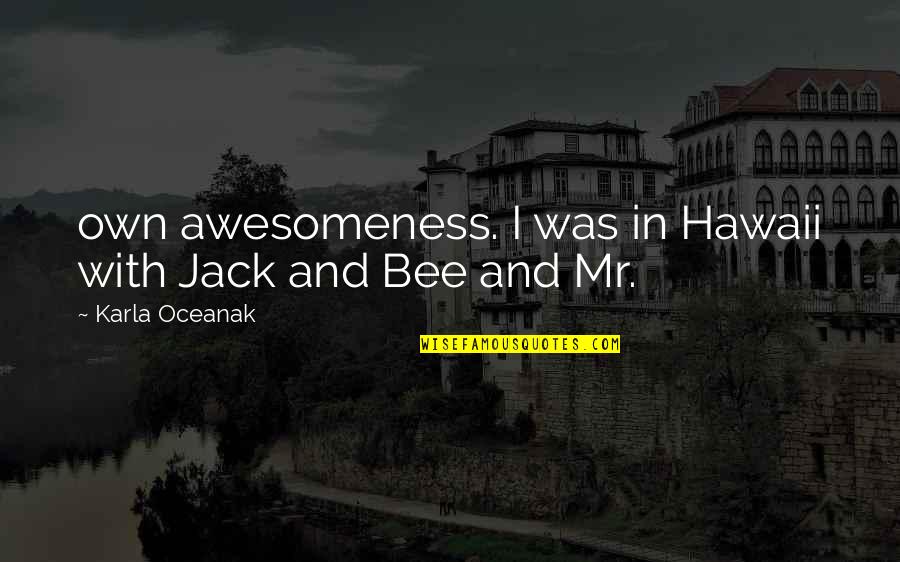 Awesomeness Quotes By Karla Oceanak: own awesomeness. I was in Hawaii with Jack